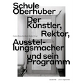 Schule Oberhuber: Der Künstler, Rektor, Ausstellungsmacher Und Sein Programm