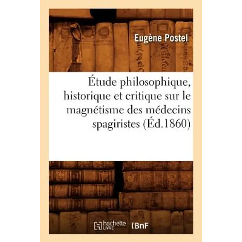 Étude Philosophique, Historique Et Critique Sur Le Magnétisme Des Médecins Spagiristes (Éd.1860)