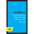 The Limited Raj: Agrarian Relations in Colonial India, Saran District, 1793-1920