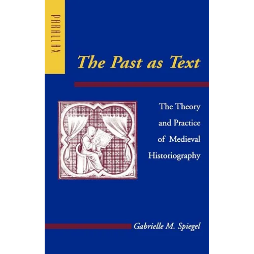 The Past as Text: The Theory and Practice of Medieval Historiography