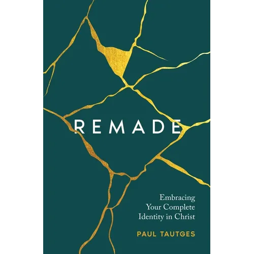 Remade: Embracing Your Complete Identity in Christ