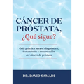 Cáncer de Próstata, ¿qué Sigue?: Guía Práctica para el Diagnóstico, Tratamiento y Recuperación Del Cáncer de Próstata