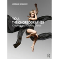 You, the Choreographer: Creating and Crafting Dance
