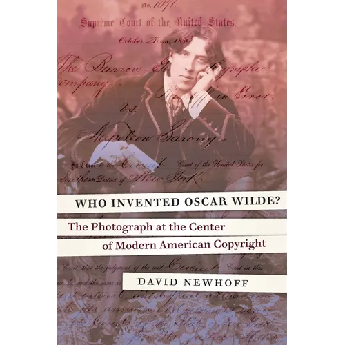 Who Invented Oscar Wilde?: The Photograph at the Center of Modern American Copyright