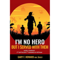 I'm No Hero, But I Served With Them: Hotel Company 2nd Battalion 7th Marines In Vietnam