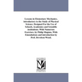 Lessons in Elementary Mechanics. introductory to the Study of Physical Science. Designed For the Use of Schools, Academies and Scientific institutions