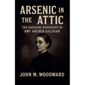 Arsenic in the Attic: The Shocking Biography of Amy Archer-Gilligan