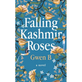 Falling Kashmir Roses: One woman's transformative journey reveals the enduring power of the human heart.