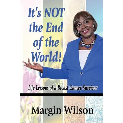 It's NOT the End of the World: Life Lessons of a Breast Cancer Survivor