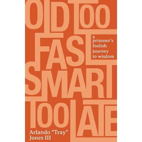 Old Too Fast, Smart Too Late: A Prisoner's Foolish Journey to Wisdom