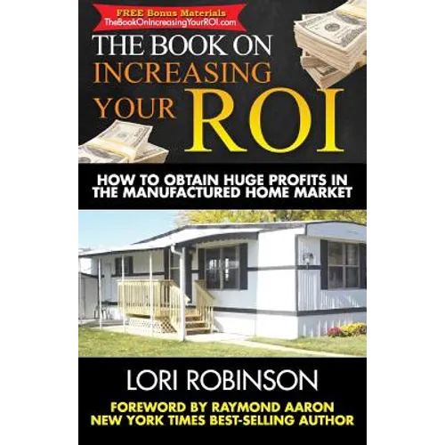 The Book on Increasing Your ROI: How to Obtain Huge Profits in the Manufactured Home Market