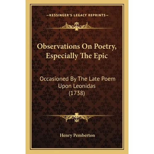Observations On Poetry, Especially The Epic: Occasioned By The Late Poem Upon Leonidas (1738)
