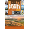 The Great Canadian Prairies Bucket List: One-Of-A-Kind Travel Experiences