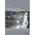 Tod und Trauerrituale in der modernen Gesellschaft. Perspektiven einer alternativen Trauer- und Bestattungskultur