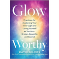 Glow-Worthy: Practices for Awakening Your Inner Light and Loving Yourself as You Are--Broken, Beautiful, and Sacred