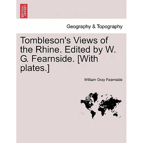 Tombleson's Views of the Rhine. Edited by W. G. Fearnside. [With Plates.]