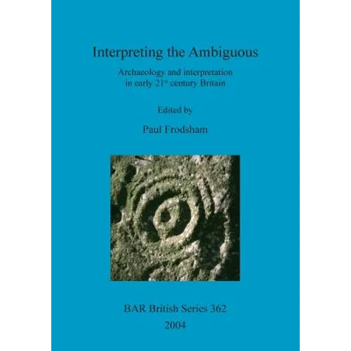 Interpreting the Ambiguous: Archaeology and interpretation in early 21st century Britain