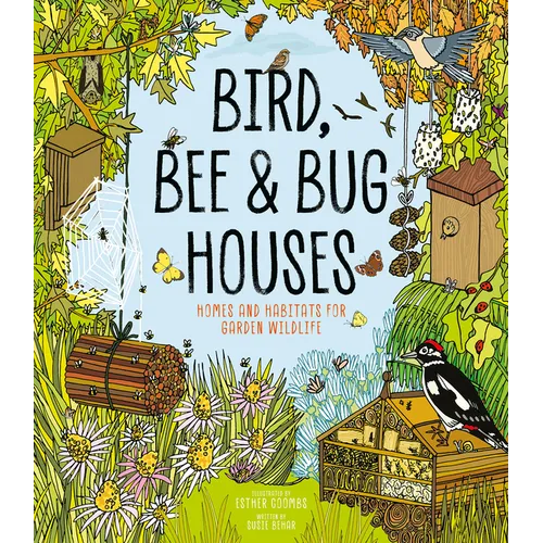 Bird, Bee and Bug Houses: Homes and Habitats for Garden Wildlife