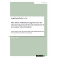 The effects of family background on the educational productivity and attainment of secondary school students: A case study of some selected secondary