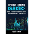 Options Trading Crash Course: The N.1 Beginner's Guide To Make Money With Trading Options In 10 Days Or Less