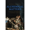 Alchemical Matters: Essays on the Precursor to Modern Chemistry