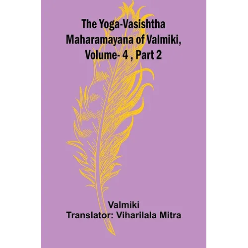 The Yoga-Vasishtha Maharamayana of Valmiki, Vol. 4, Part 2
