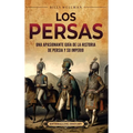 Los persas: Una apasionante guía de la historia de Persia y su imperio
