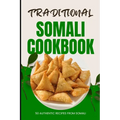 Traditional Somali Cookbook: 50 Authentic Recipes from Somalia
