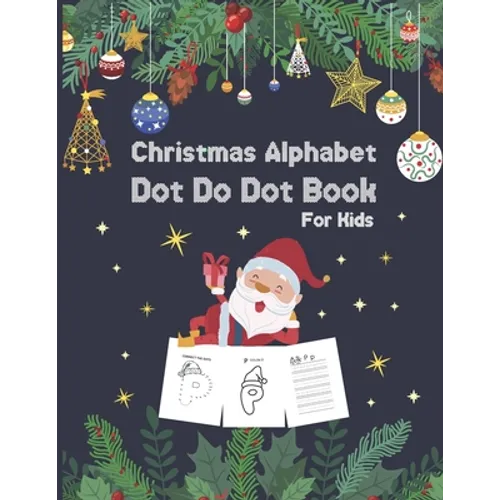 Christmas Alphabet Dot to Dot Book for Kids: Activity Workbook For Toddlers And Preschoolers To Increase Drawing Skills And Learning A-Z Letters, dot