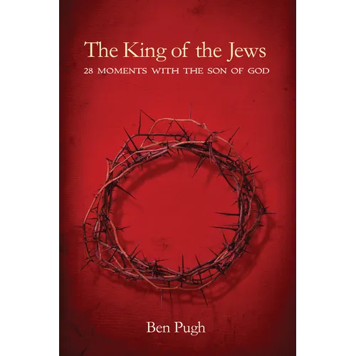 The King of the Jews: 28 Moments with the Son of God