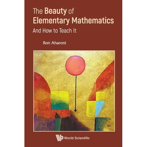 Beauty of Elementary Mathematics, The: And How to Teach It