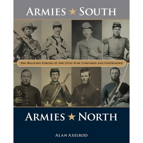 Armies South, Armies North: The Military Forces of the Civil War Compared and Contrasted