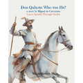 Don Quixote: Who was He? A story by Miguel Cervantes: Who Was He?
