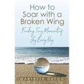 How to Soar With a Broken Wing: Finding Tiny Moments of Joy Every Day