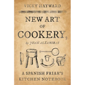 New Art of Cookery: A Spanish Friar's Kitchen Notebook by Juan Altamiras
