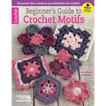 Beginner's Guide to Crochet Motifs: Discover the Creative Possibilities of Motifs!; Bonus! Online Tutorials!