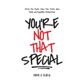 You're Not That Special: Ditch the Myth, Face the Truth, and Build Unstoppable Momentum