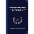 Three Yorkshire Assize Rolls for the Reigns of King John and King Henry III;