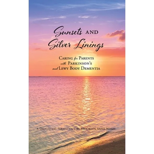 Sunsets and Silver Linings: Caring for Parents with Parkinson's and Lewy Body Dementia