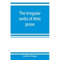 The irregular verbs of Attic prose: their forms, prominent meanings, and important compounds; together with lists of related words and English derivat