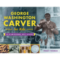 George Washington Carver for Kids: His Life and Discoveries, with 21 Activities Volume 73