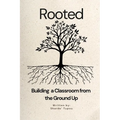 Rooted: Building a Classroom from the Ground up