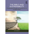 The Bible and Sustainability: Bringing Biblical Passages and Practices Into the Ecological Debate