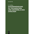 Gasverwendung Zu Technischen Und Gewerblichen Zwecken: Das Gas in Der Feinmechanik. Das Gas in Anstaltsküchen Im Hotel- Und Restaurationsbetrieb. Das
