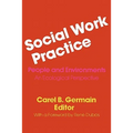 Social Work Practice: People and Environments: An Ecological Perspective