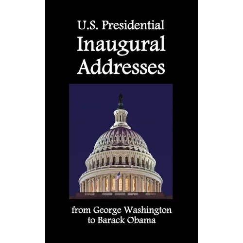 U.S. Presidential Inaugural Addresses, from George Washington to Barack Obama
