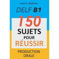 DELF B1 Production Orale - 150 sujets pour réussir
