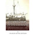 The Explosion of the USS Maine: The Controversial Event That Led to the Spanish-American War