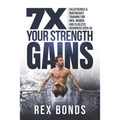 7X Your Strength Gains: Calisthenics & Bodyweight Training For Men, Women, And Clueless Beginners Over 50