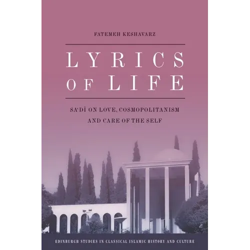 Lyrics of Life: Sa'di on Love, Cosmopolitanism and Care of the Self